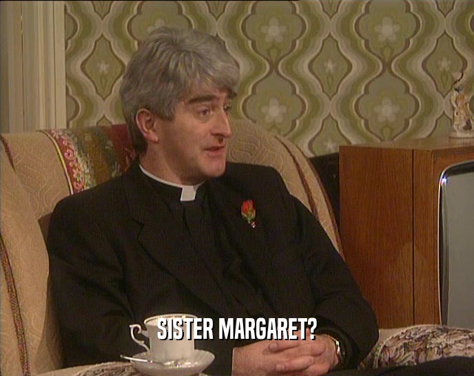 SISTER MARGARET?  