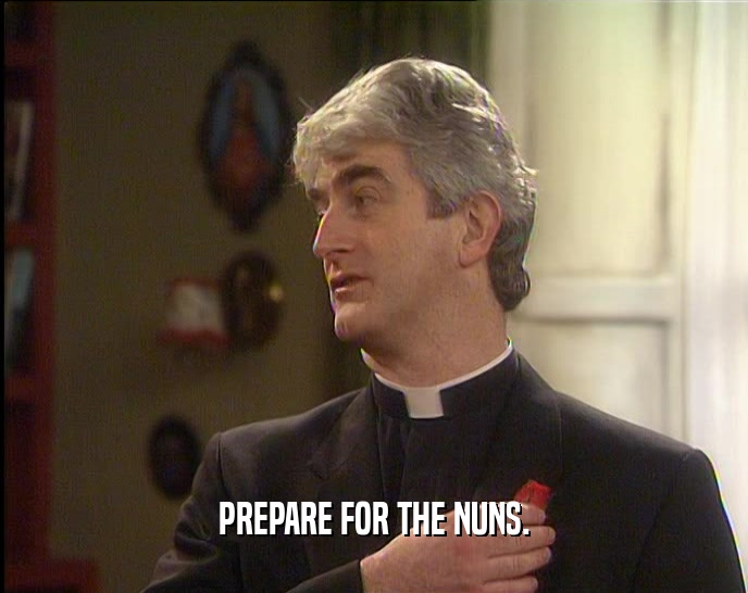 PREPARE FOR THE NUNS.  