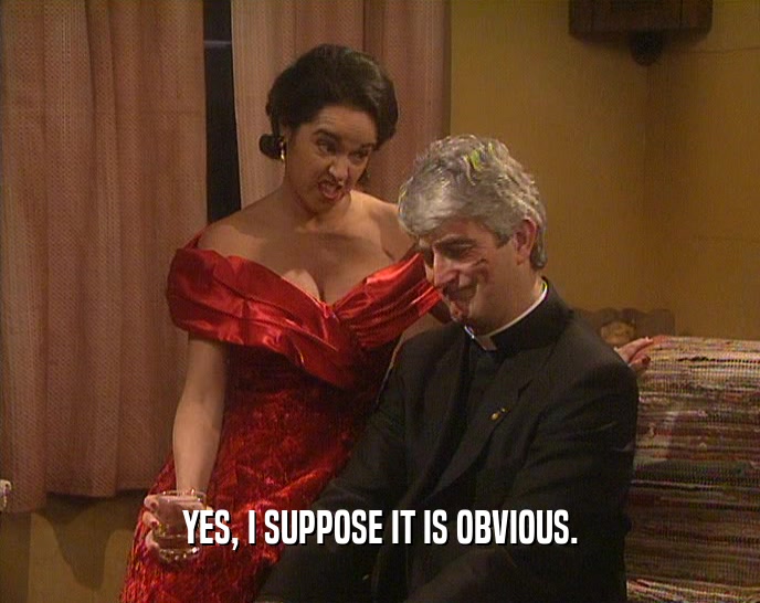 YES, I SUPPOSE IT IS OBVIOUS.  