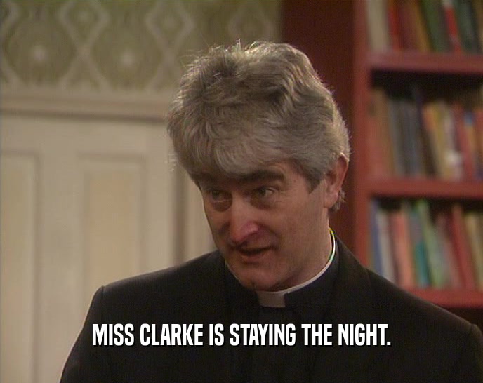 MISS CLARKE IS STAYING THE NIGHT.
  