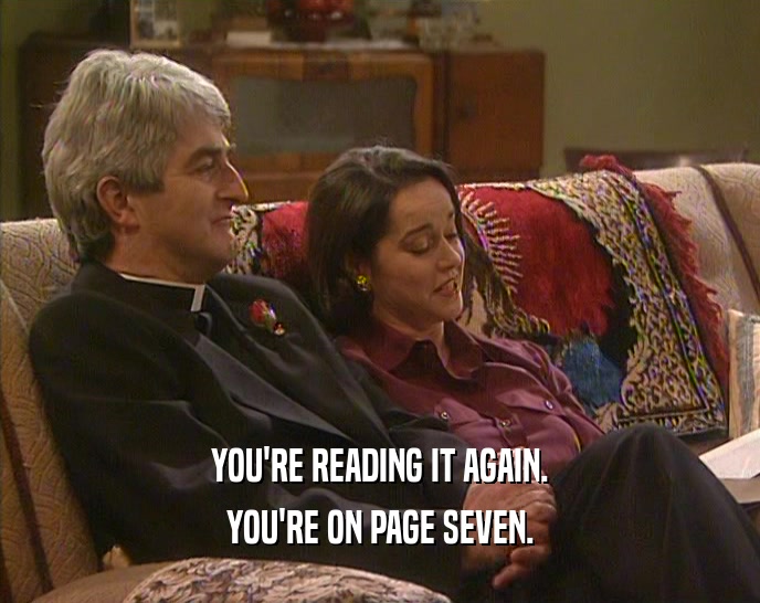 YOU'RE READING IT AGAIN. YOU'RE ON PAGE SEVEN. 