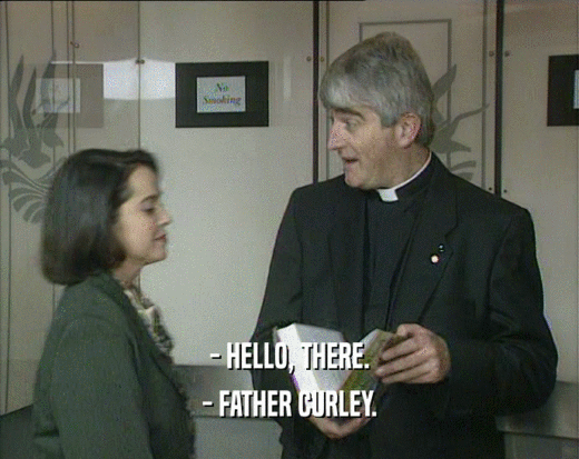 - HELLO, THERE.
 - FATHER CURLEY.
 