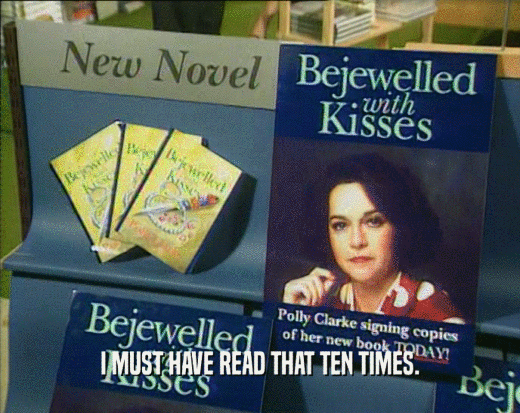 I MUST HAVE READ THAT TEN TIMES.  