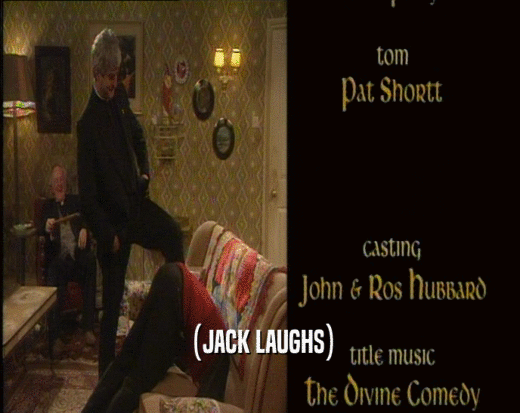 (JACK LAUGHS)  