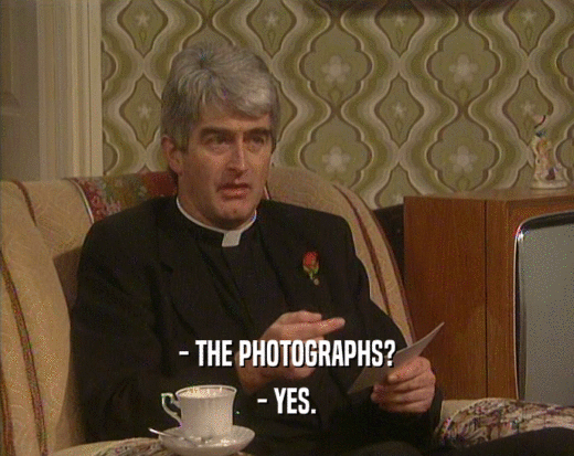 - THE PHOTOGRAPHS?
 - YES.
 