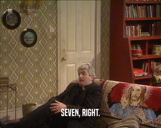 SEVEN, RIGHT.  