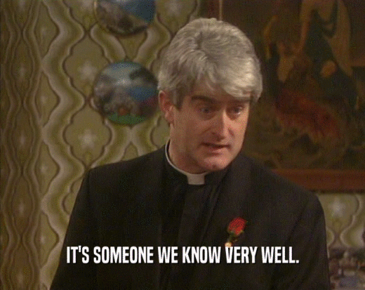 IT'S SOMEONE WE KNOW VERY WELL.  
