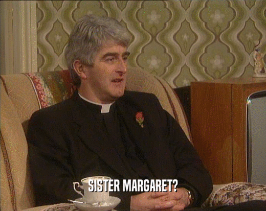 SISTER MARGARET?  