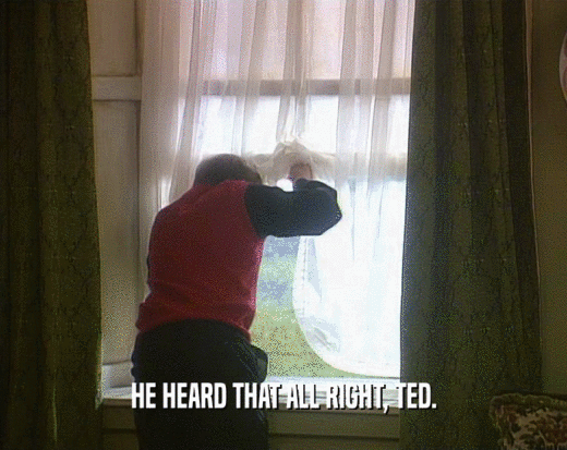 HE HEARD THAT ALL RIGHT, TED.  