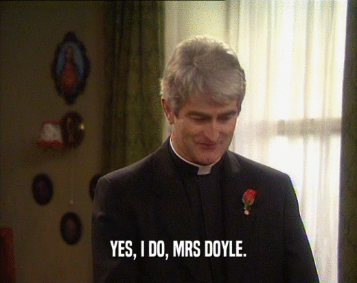 YES, I DO, MRS DOYLE.
  