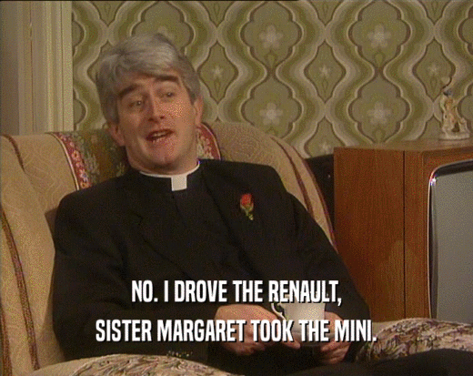 NO. I DROVE THE RENAULT,
 SISTER MARGARET TOOK THE MINI.
 