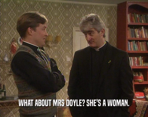 WHAT ABOUT MRS DOYLE? SHE'S A WOMAN.  
