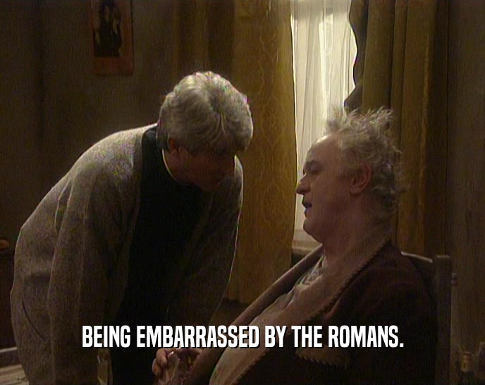 BEING EMBARRASSED BY THE ROMANS.  