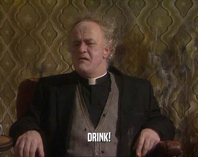 DRINK!  