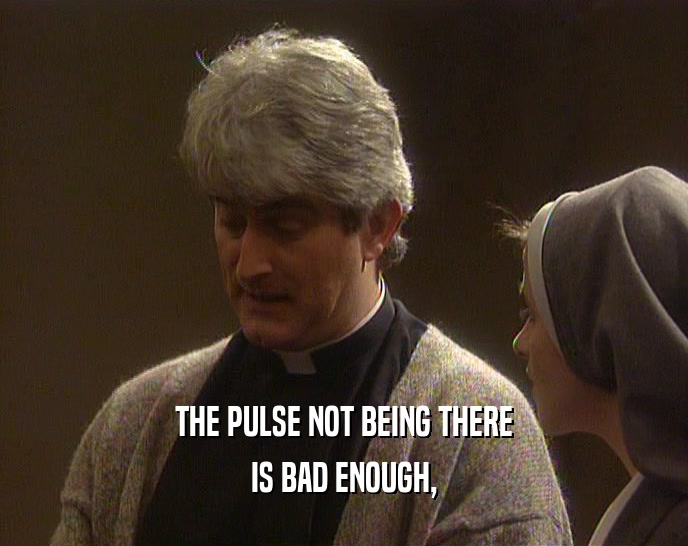 THE PULSE NOT BEING THERE IS BAD ENOUGH, 