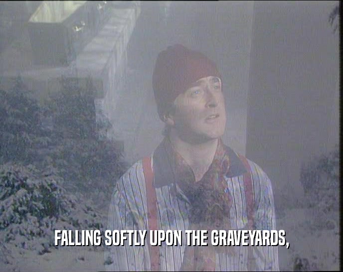 FALLING SOFTLY UPON THE GRAVEYARDS,  
