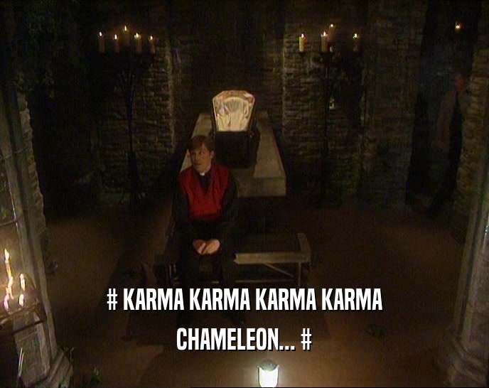 # KARMA KARMA KARMA KARMA CHAMELEON... # 