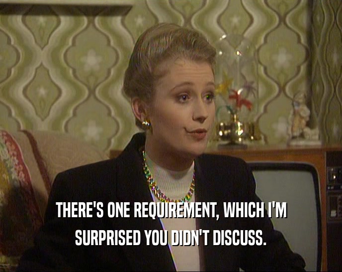 THERE'S ONE REQUIREMENT, WHICH I'M SURPRISED YOU DIDN'T DISCUSS. 
