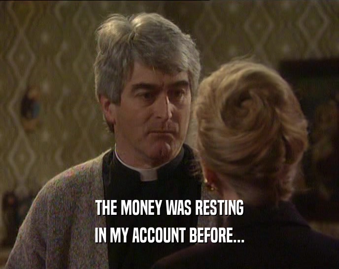 THE MONEY WAS RESTING IN MY ACCOUNT BEFORE... 