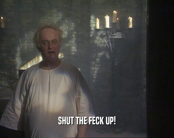 SHUT THE FECK UP!  