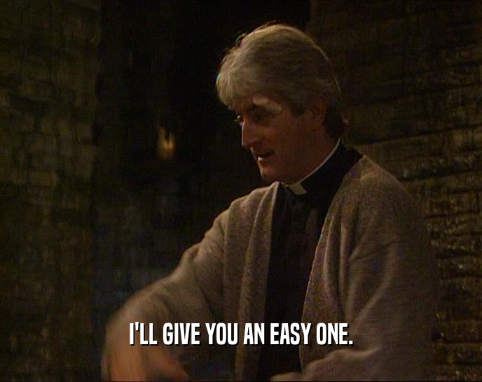 I'LL GIVE YOU AN EASY ONE.  