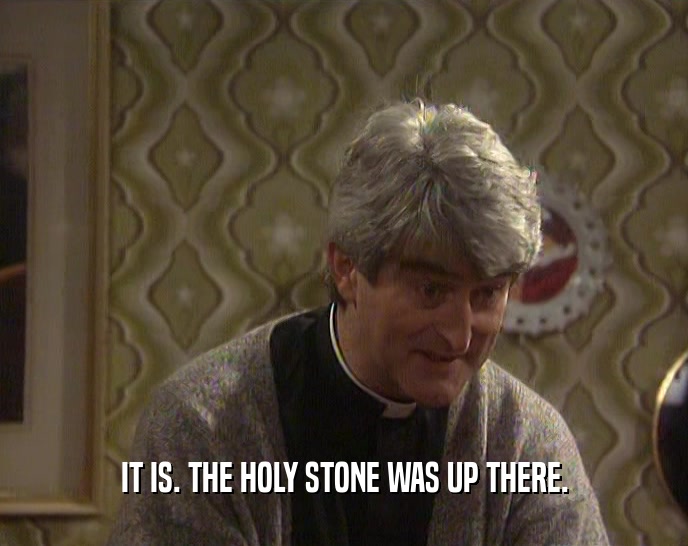 IT IS. THE HOLY STONE WAS UP THERE.  
