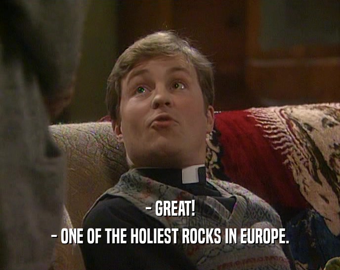- GREAT!
 - ONE OF THE HOLIEST ROCKS IN EUROPE.
 