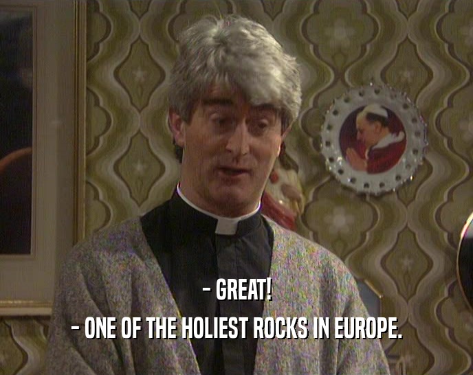 - GREAT!
 - ONE OF THE HOLIEST ROCKS IN EUROPE.
 