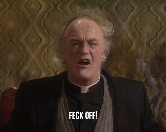 FECK OFF!  