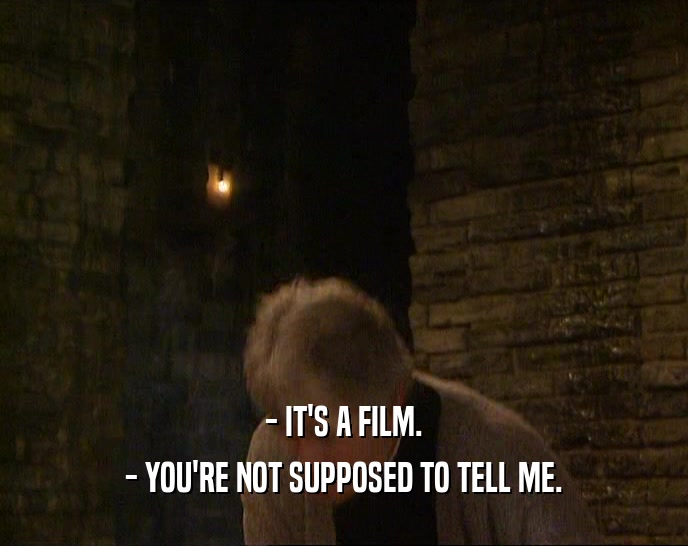 - IT'S A FILM. - YOU'RE NOT SUPPOSED TO TELL ME. 