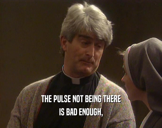 THE PULSE NOT BEING THERE IS BAD ENOUGH, 