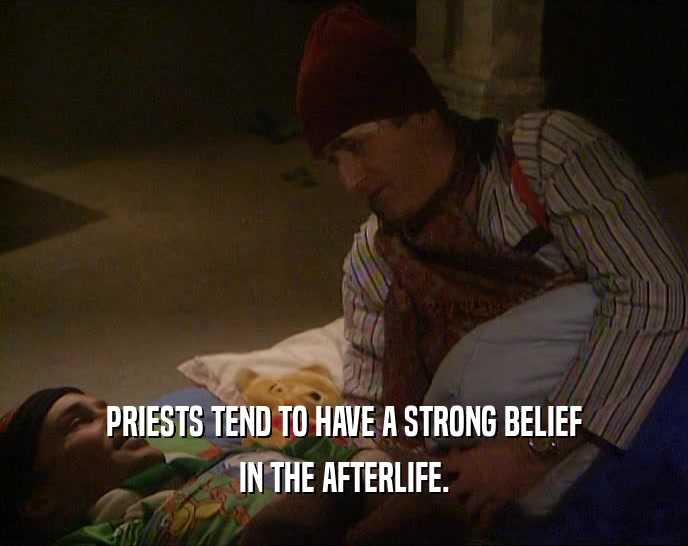 PRIESTS TEND TO HAVE A STRONG BELIEF IN THE AFTERLIFE. 