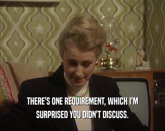 THERE'S ONE REQUIREMENT, WHICH I'M SURPRISED YOU DIDN'T DISCUSS. 