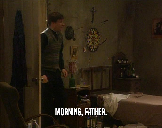MORNING, FATHER.  