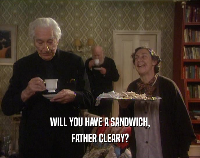 WILL YOU HAVE A SANDWICH,
 FATHER CLEARY?
 
