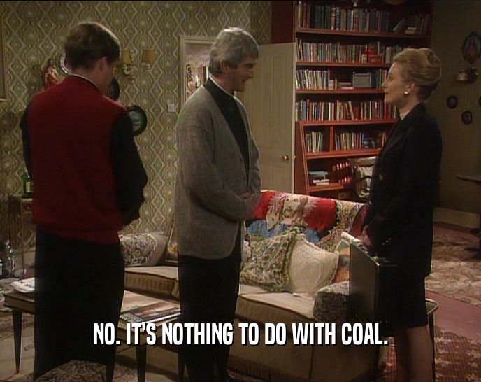 NO. IT'S NOTHING TO DO WITH COAL.
  