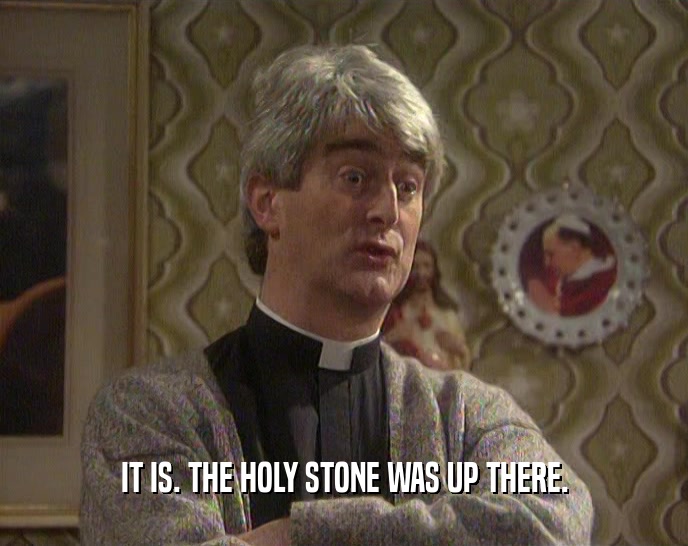 IT IS. THE HOLY STONE WAS UP THERE.  