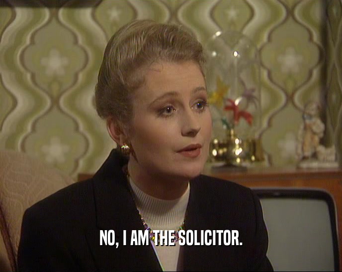 NO, I AM THE SOLICITOR.  
