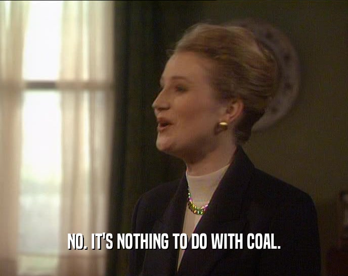 NO. IT'S NOTHING TO DO WITH COAL.
  