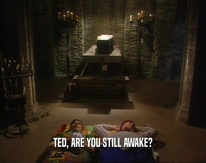 TED, ARE YOU STILL AWAKE?  
