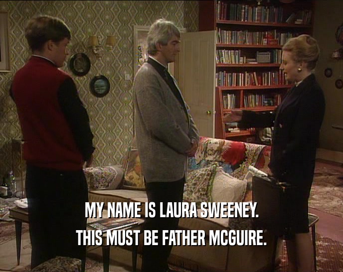 MY NAME IS LAURA SWEENEY. THIS MUST BE FATHER MCGUIRE. 