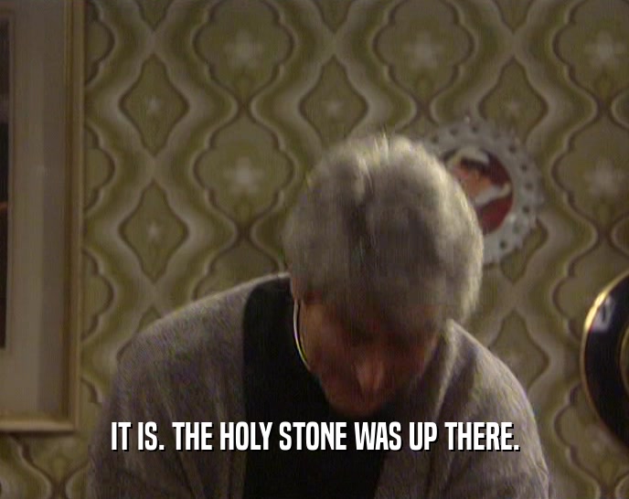 IT IS. THE HOLY STONE WAS UP THERE.  