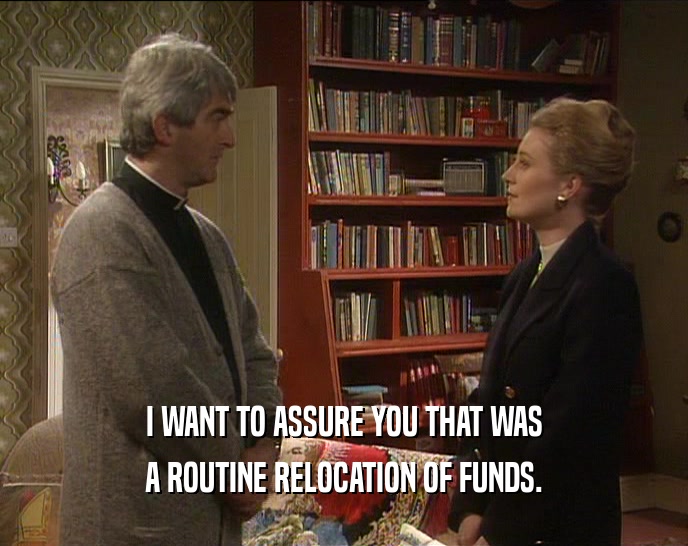 I WANT TO ASSURE YOU THAT WAS A ROUTINE RELOCATION OF FUNDS. 