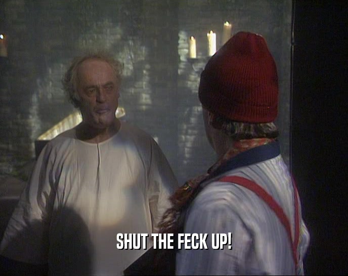 SHUT THE FECK UP!  