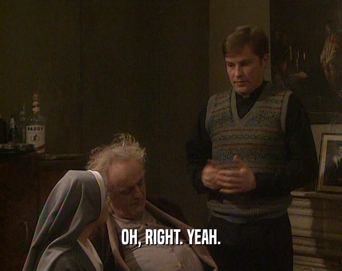 OH, RIGHT. YEAH.  