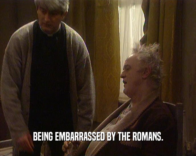 BEING EMBARRASSED BY THE ROMANS.  