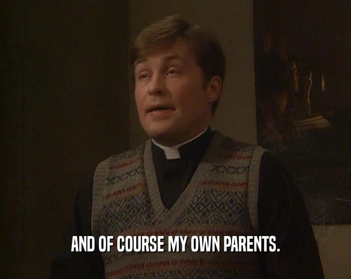 AND OF COURSE MY OWN PARENTS.  