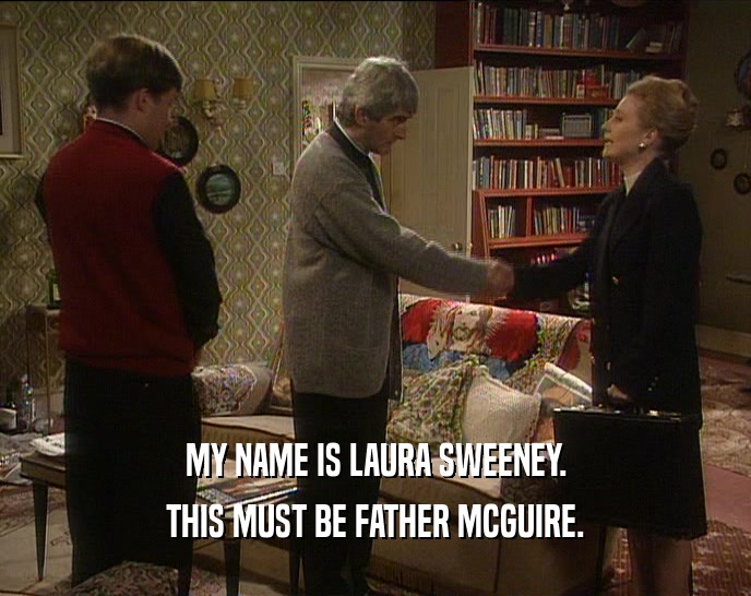 MY NAME IS LAURA SWEENEY. THIS MUST BE FATHER MCGUIRE. 