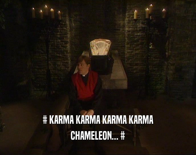 # KARMA KARMA KARMA KARMA CHAMELEON... # 