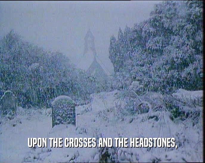 UPON THE CROSSES AND THE HEADSTONES,
  